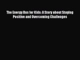 [Read PDF] The Energy Bus for Kids: A Story about Staying Positive and Overcoming Challenges