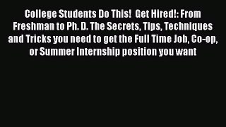 READ book College Students Do This!  Get Hired!: From Freshman to Ph. D. The Secrets Tips