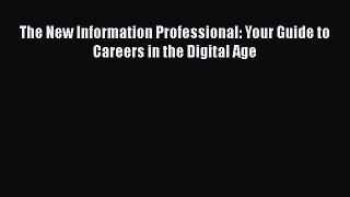 READ book The New Information Professional: Your Guide to Careers in the Digital Age  FREE