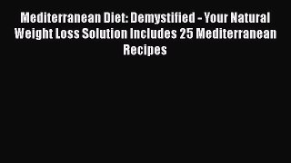 PDF Mediterranean Diet: Demystified - Your Natural Weight Loss Solution Includes 25 Mediterranean