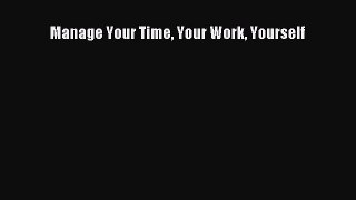 READ book Manage Your Time Your Work Yourself  FREE BOOOK ONLINE