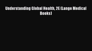 Read Understanding Global Health 2E (Lange Medical Books) Ebook Free