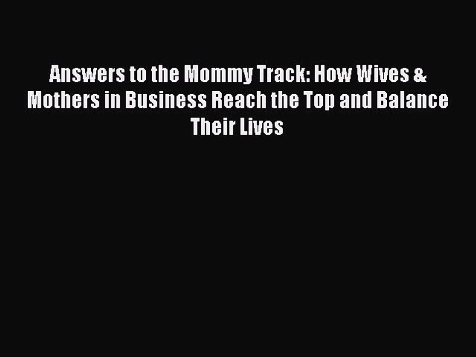 Read Answers to the Mommy Track: How Wives & Mothers in Business Reach the Top and Balance