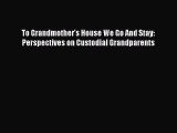 Read To Grandmother's House We Go And Stay: Perspectives on Custodial Grandparents Ebook Free