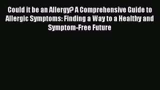 Read Could it be an Allergy? A Comprehensive Guide to Allergic Symptoms: Finding a Way to a