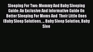 Read Sleeping For Two: Mommy And Baby Sleeping Guide: An Exclusive And Informative Guide On