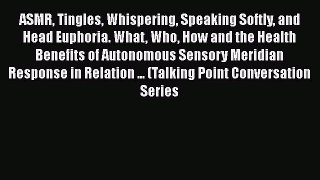 Read ASMR Tingles Whispering Speaking Softly and Head Euphoria. What Who How and the Health