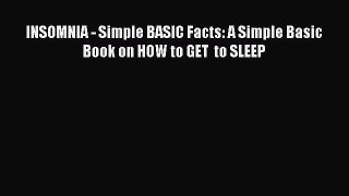 Read INSOMNIA - Simple BASIC Facts: A Simple Basic Book on HOW to GET  to SLEEP Ebook Free