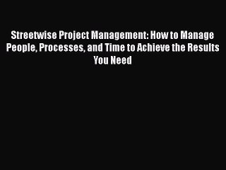 [PDF] Streetwise Project Management: How to Manage People Processes and Time to Achieve the