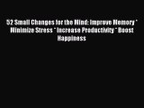 Read 52 Small Changes for the Mind: Improve Memory * Minimize Stress * Increase Productivity