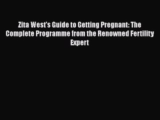 PDF Zita West's Guide to Getting Pregnant: The Complete Programme from the Renowned Fertility