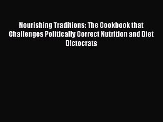 Read Nourishing Traditions: The Cookbook that Challenges Politically Correct Nutrition and