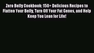 Read Zero Belly Cookbook: 150+ Delicious Recipes to Flatten Your Belly Turn Off Your Fat Genes