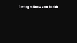 Read Getting to Know Your Rabbit PDF Online