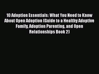 Download 10 Adoption Essentials: What You Need to Know About Open Adoption (Guide to a Healthy