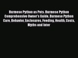 Download Burmese Python as Pets. Burmese Python Comprehensive Owner's Guide. Burmese Python