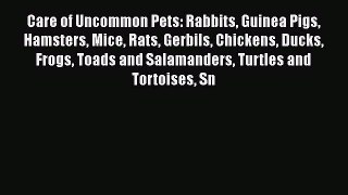 Read Care of Uncommon Pets: Rabbits Guinea Pigs Hamsters Mice Rats Gerbils Chickens Ducks Frogs