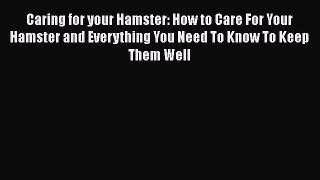 Read Caring for your Hamster: How to Care For Your Hamster and Everything You Need To Know