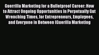 FREE PDF Guerrilla Marketing for a Bulletproof Career: How to Attract Ongoing Opportunities