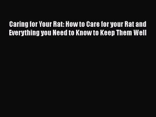 Read Caring for Your Rat: How to Care for your Rat and Everything you Need to Know to Keep