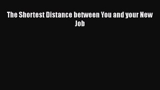 Free [PDF] Downlaod The Shortest Distance between You and your New Job  BOOK ONLINE