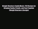 Read Weight Watchers Family Meals: 250 Recipes for Bringing Family Friends and Food Together