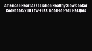 Read American Heart Association Healthy Slow Cooker Cookbook: 200 Low-Fuss Good-for-You Recipes