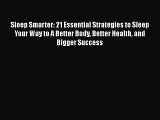 Read Sleep Smarter: 21 Essential Strategies to Sleep Your Way to A Better Body Better Health