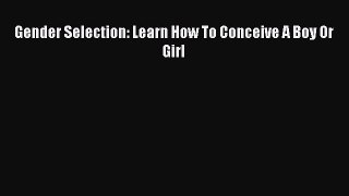 Download Gender Selection: Learn How To Conceive A Boy Or Girl  EBook