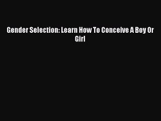 Download Gender Selection: Learn How To Conceive A Boy Or Girl  EBook