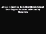 Read Adrenal Fatigue Cure Guide (Beat Chronic fatigue): Restoring your Hormones and Controling