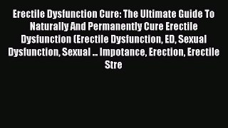 PDF Erectile Dysfunction Cure: The Ultimate Guide To Naturally And Permanently Cure Erectile