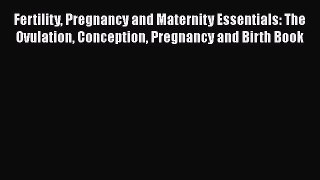 PDF Fertility Pregnancy and Maternity Essentials: The Ovulation Conception Pregnancy and Birth