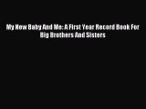 Download My New Baby And Me: A First Year Record Book For Big Brothers And Sisters Ebook Free