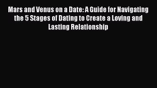 Read Mars and Venus on a Date: A Guide for Navigating the 5 Stages of Dating to Create a Loving