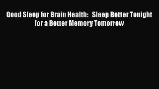 Read Good Sleep for Brain Health:   Sleep Better Tonight for a Better Memory Tomorrow Ebook