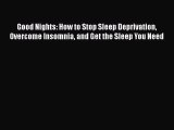 Read Good Nights: How to Stop Sleep Deprivation Overcome Insomnia and Get the Sleep You Need