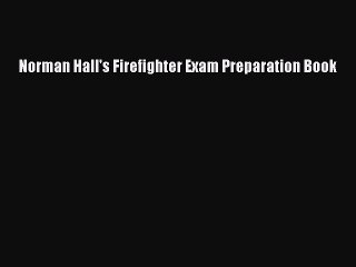 Read Norman Hall's Firefighter Exam Preparation Book Ebook Free