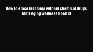 Read How to erase Insomnia without chemical drugs (Anti-Aging wellness Book 3) Ebook Free