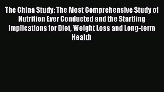 Download The China Study: The Most Comprehensive Study of Nutrition Ever Conducted and the