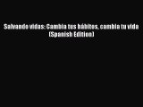 Download Salvando vidas: Cambia tus hábitos cambia tu vida (Spanish Edition) Ebook Free