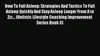 Read How To Fall Asleep: Strategies And Tactics To Fall Asleep Quickly And Stay Asleep Longer