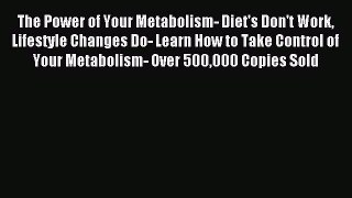 Read The Power of Your Metabolism- Diet's Don't Work Lifestyle Changes Do- Learn How to Take