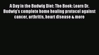 Read A Day in the Budwig Diet: The Book: Learn Dr. Budwig's complete home healing protocol