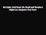 Read Hot Lights Cold Steel: Life Death and Sleepless Nights in a Surgeon's First Years PDF