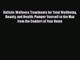 Read Holistic Wellness Treatments for Total Wellbeing Beauty and Health: Pamper Yourself to