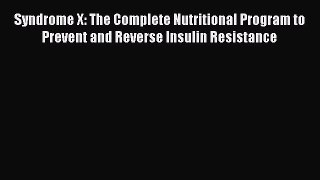 DOWNLOAD FREE E-books Syndrome X: The Complete Nutritional Program to Prevent and Reverse Insulin