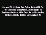 Read Coconut Oil For Dogs: How To Use Coconut Oil For Fido (Essential Oils for DogsEssential