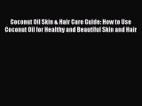 Read Coconut Oil Skin & Hair Care Guide: How to Use Coconut Oil for Healthy and Beautiful Skin