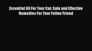 Read Essential Oil For Your Cat: Safe and Effective Remedies For Your Feline Friend Ebook Free